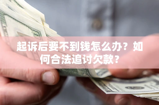 武汉起诉后要不到钱怎么办？如何合法追讨欠款？