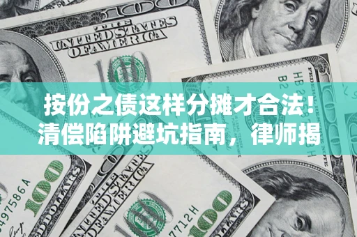 武汉按份之债这样分摊才合法！清偿陷阱避坑指南，律师揭秘关键条款