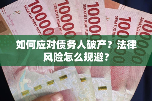 武汉如何应对债务人破产？法律风险怎么规避？