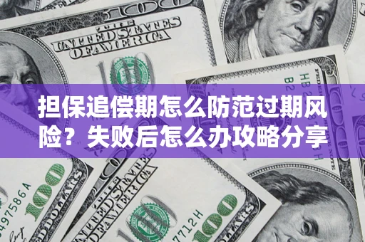 武汉担保追偿期怎么防范过期风险？失败后怎么办攻略分享