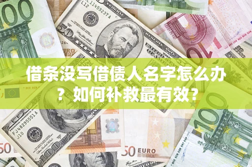武汉借条没写借债人名字怎么办？如何补救最有效？