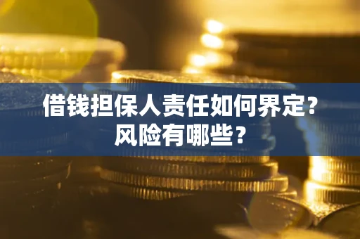 武汉借钱担保人责任如何界定?风险有哪些? 武汉借钱担保人责任如何界定?风险有哪些?