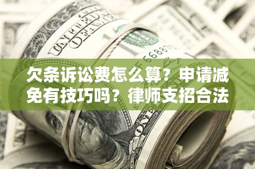 武汉欠条诉讼费怎么算？申请减免有技巧吗？律师支招合法省钱
