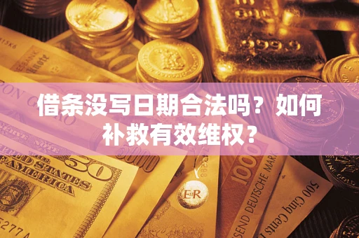 武汉借条没写日期合法吗？如何补救有效维权？