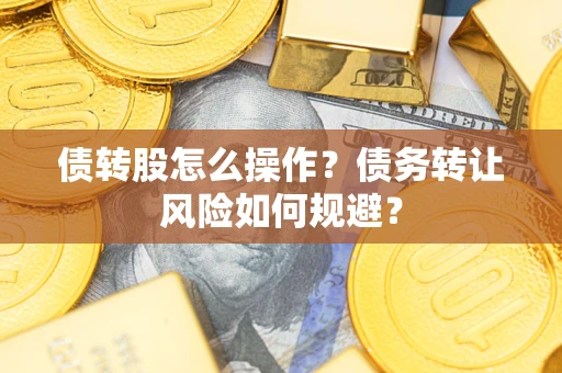 武汉债转股怎么操作？债务转让风险如何规避？