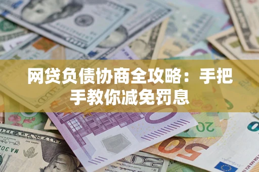 武汉网贷负债协商全攻略：手把手教你减免罚息