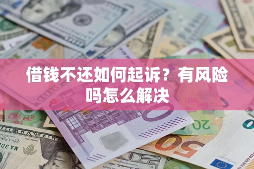 武汉借钱不还如何起诉？有风险吗怎么解决
