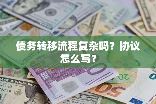 武汉债务转移流程复杂吗？协议怎么写？