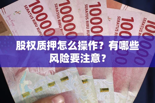 武汉股权质押怎么操作？有哪些风险要注意？