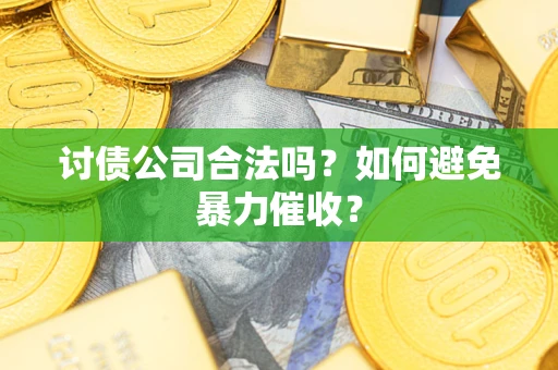 武汉讨债公司合法吗？如何避免暴力催收？