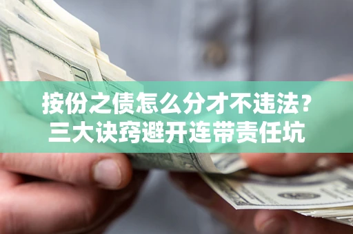 武汉按份之债怎么分才不违法？三大诀窍避开连带责任坑