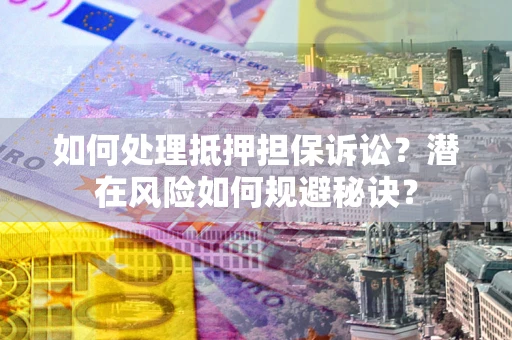 武汉如何处理抵押担保诉讼？潜在风险如何规避秘诀？