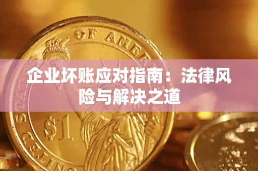 武汉企业坏账应对指南：法律风险与解决之道