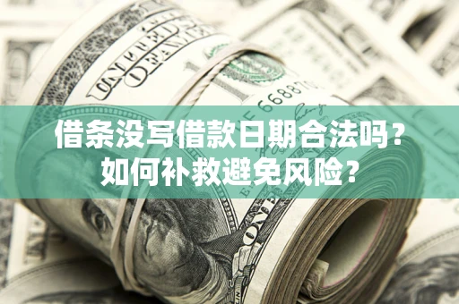 武汉借条没写借款日期合法吗？如何补救避免风险？