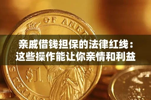 武汉亲戚借钱担保的法律红线：这些操作能让你亲情和利益两不误