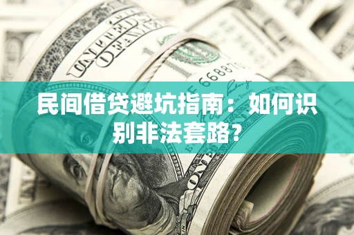 武汉民间借贷避坑指南：如何识别非法套路？