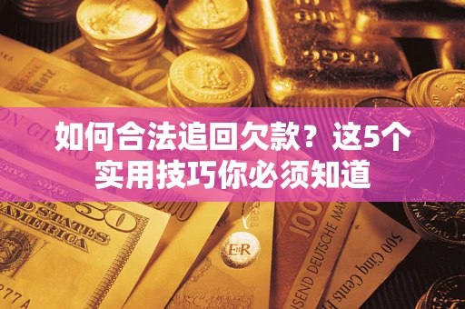 武汉如何合法追回欠款？这5个实用技巧你必须知道