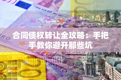 武汉合同债权转让全攻略：手把手教你避开那些坑