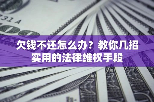 武汉欠钱不还怎么办？教你几招实用的法律维权手段