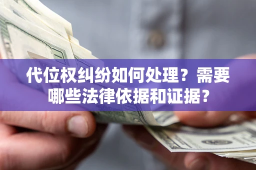 武汉代位权纠纷如何处理？需要哪些法律依据和证据？
