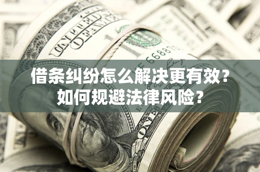 武汉借条纠纷怎么解决更有效？如何规避法律风险？