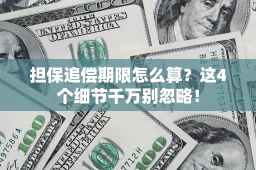 武汉担保追偿期限怎么算?这4个细节千万别忽略! 武汉担保追偿期限怎么算?这4个细节千万别忽略!