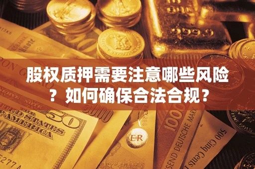 武汉股权质押需要注意哪些风险？如何确保合法合规？