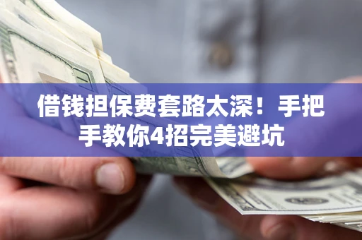 武汉借钱担保费套路太深！手把手教你4招完美避坑