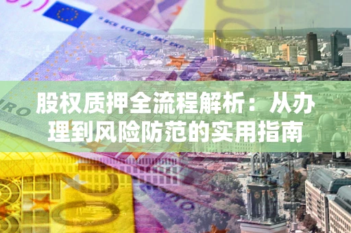 武汉股权质押全流程解析：从办理到风险防范的实用指南