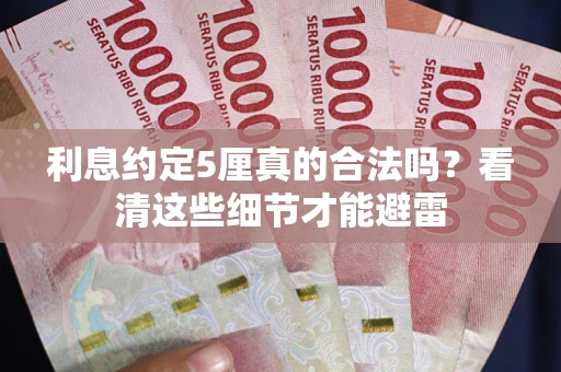 武汉利息约定5厘真的合法吗？看清这些细节才能避雷