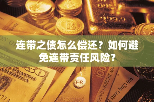 武汉连带之债怎么偿还？如何避免连带责任风险？